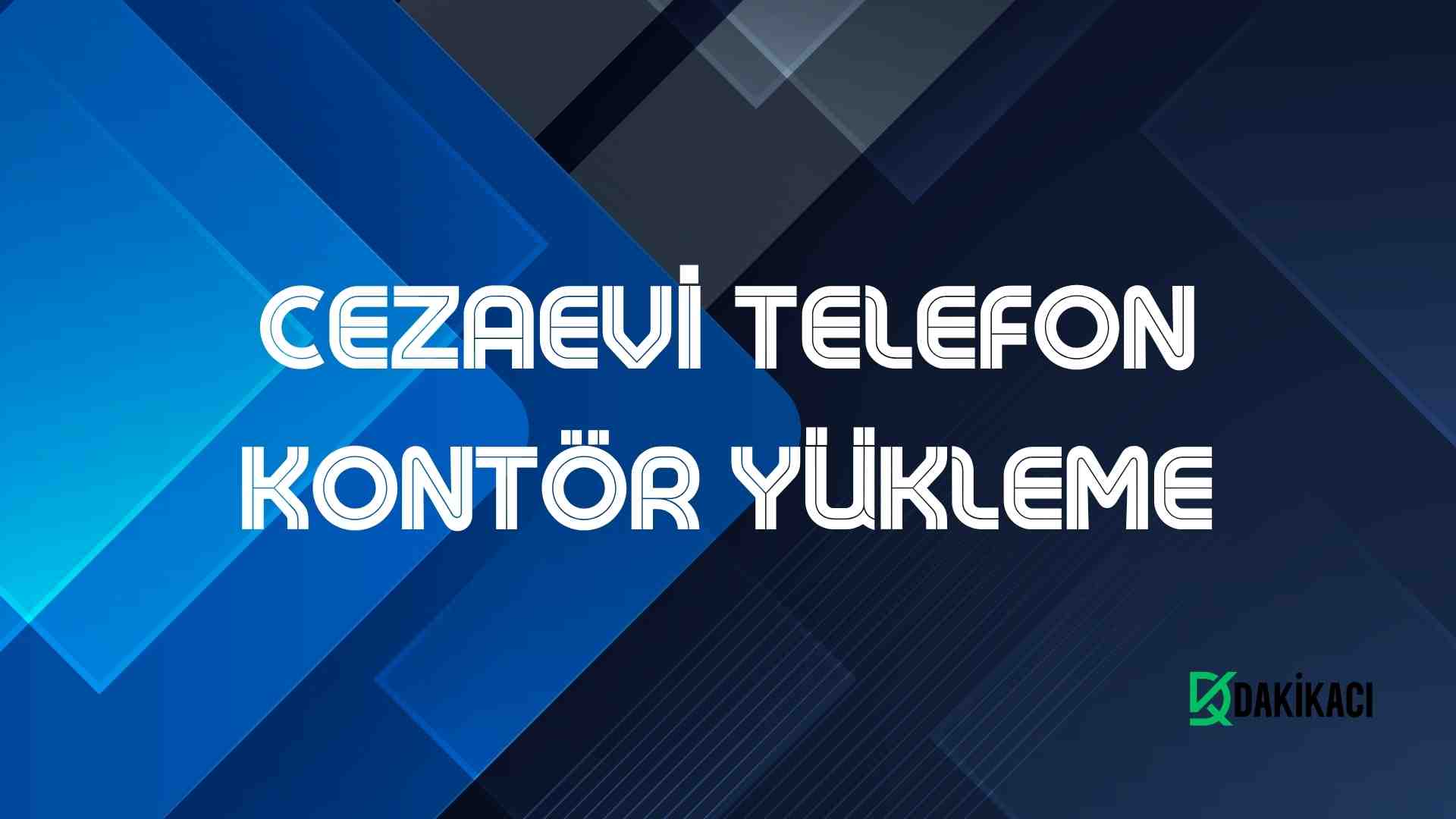 CEZAEVİ TELEFON KONTÖR YÜKLEME